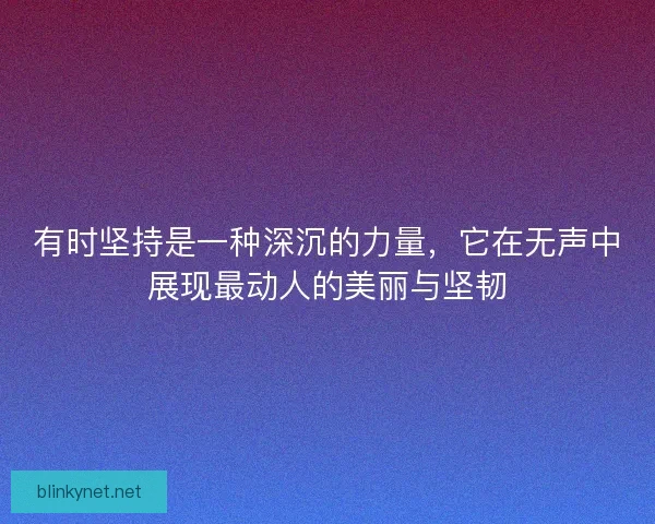有时坚持是一种深沉的力量，它在无声中展现最动人的美丽与坚韧